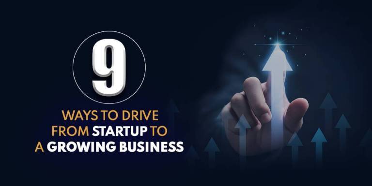 9 MOST ESSENTIAL WAYS TO DRIVE FROM STARTUP TO A GROWING BUSINESS